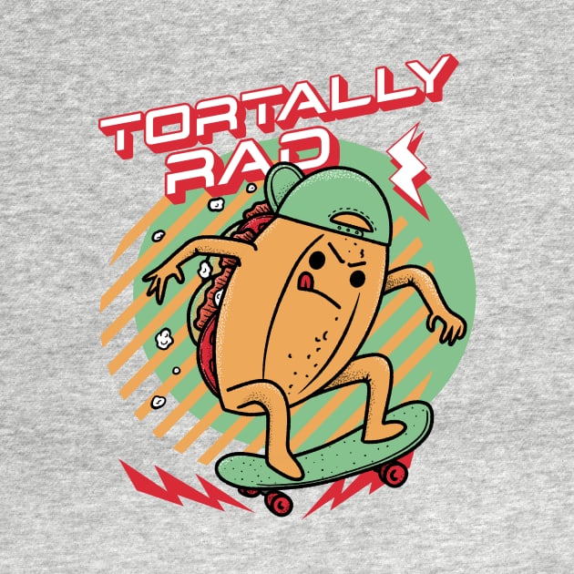 Tortally Rad - Skateboard Torta Mexican Food by aaronsartroom